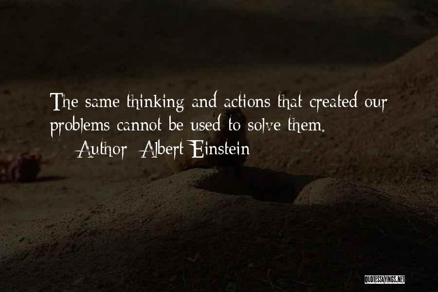 Albert Einstein Quotes: The Same Thinking And Actions That Created Our Problems Cannot Be Used To Solve Them.