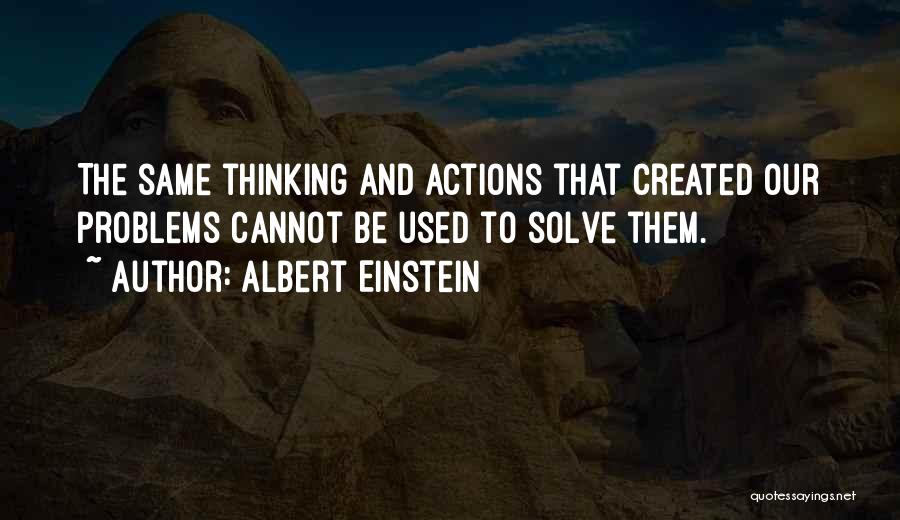 Albert Einstein Quotes: The Same Thinking And Actions That Created Our Problems Cannot Be Used To Solve Them.