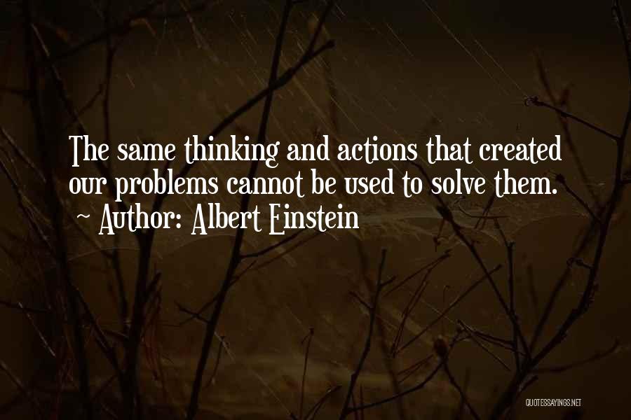 Albert Einstein Quotes: The Same Thinking And Actions That Created Our Problems Cannot Be Used To Solve Them.
