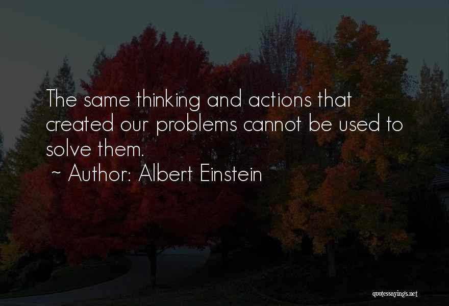 Albert Einstein Quotes: The Same Thinking And Actions That Created Our Problems Cannot Be Used To Solve Them.