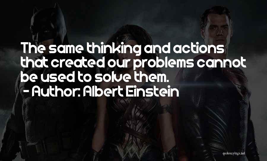 Albert Einstein Quotes: The Same Thinking And Actions That Created Our Problems Cannot Be Used To Solve Them.