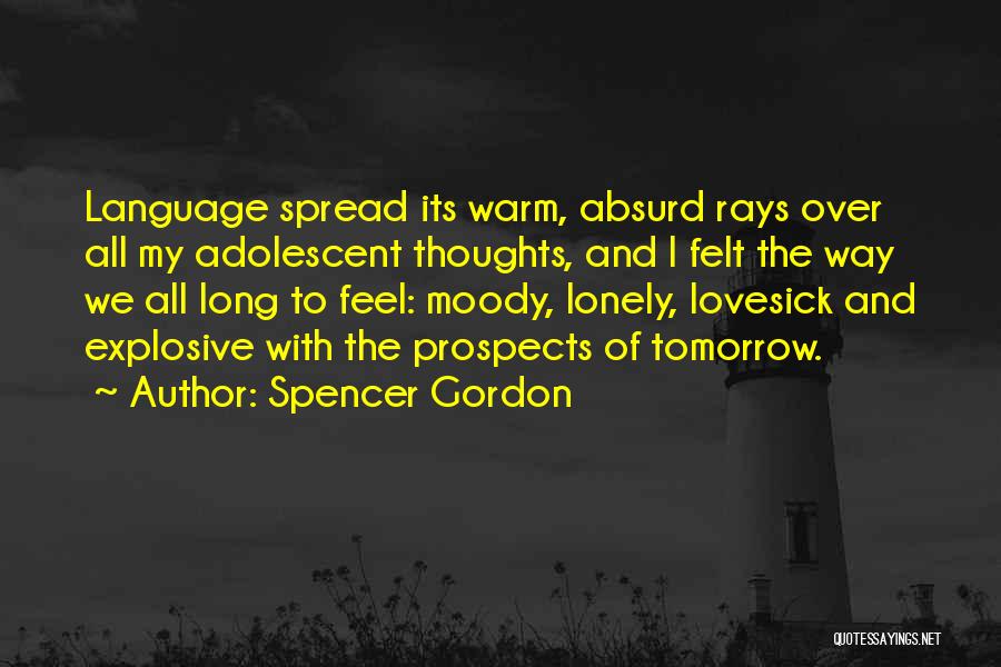 Spencer Gordon Quotes: Language Spread Its Warm, Absurd Rays Over All My Adolescent Thoughts, And I Felt The Way We All Long To