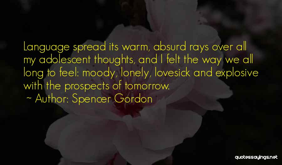 Spencer Gordon Quotes: Language Spread Its Warm, Absurd Rays Over All My Adolescent Thoughts, And I Felt The Way We All Long To