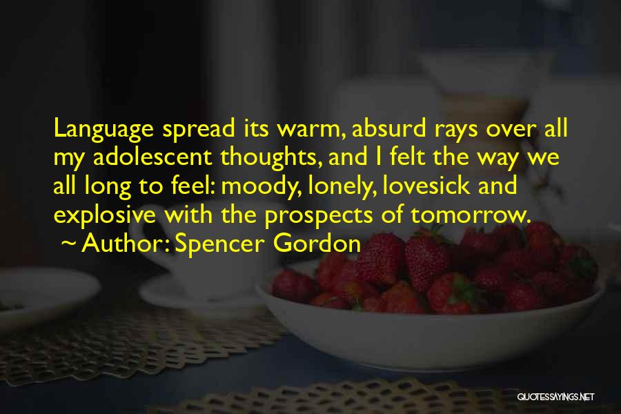 Spencer Gordon Quotes: Language Spread Its Warm, Absurd Rays Over All My Adolescent Thoughts, And I Felt The Way We All Long To