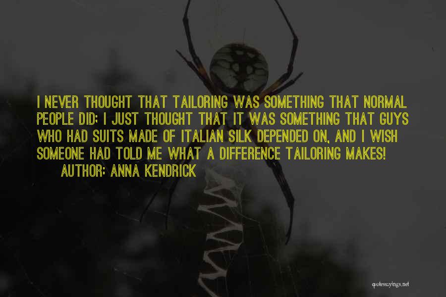 Anna Kendrick Quotes: I Never Thought That Tailoring Was Something That Normal People Did; I Just Thought That It Was Something That Guys