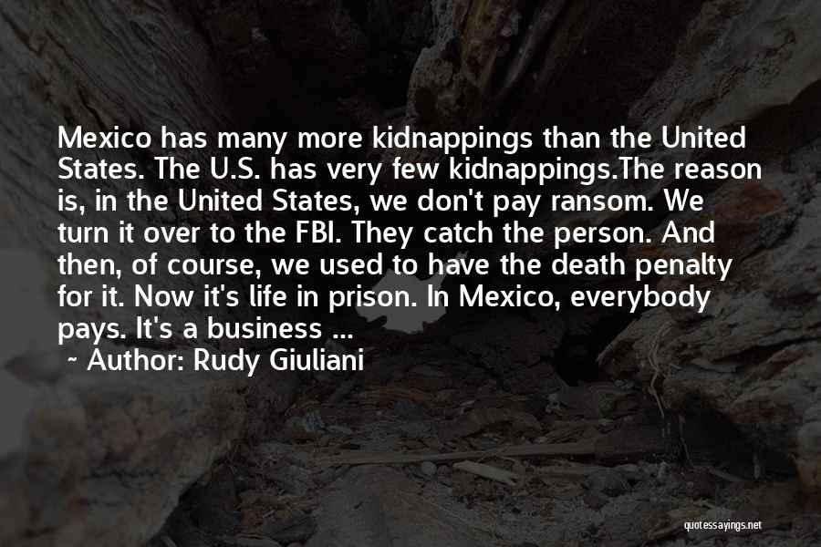 Rudy Giuliani Quotes: Mexico Has Many More Kidnappings Than The United States. The U.s. Has Very Few Kidnappings.the Reason Is, In The United