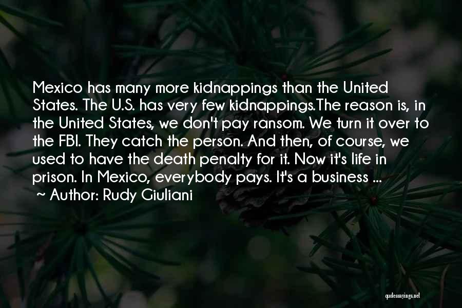 Rudy Giuliani Quotes: Mexico Has Many More Kidnappings Than The United States. The U.s. Has Very Few Kidnappings.the Reason Is, In The United