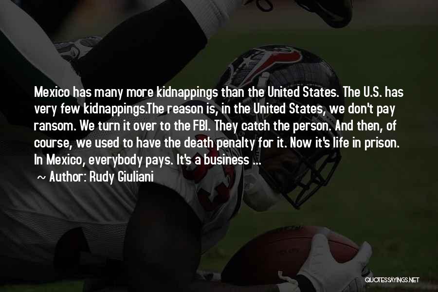 Rudy Giuliani Quotes: Mexico Has Many More Kidnappings Than The United States. The U.s. Has Very Few Kidnappings.the Reason Is, In The United