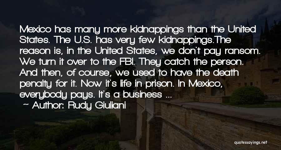 Rudy Giuliani Quotes: Mexico Has Many More Kidnappings Than The United States. The U.s. Has Very Few Kidnappings.the Reason Is, In The United