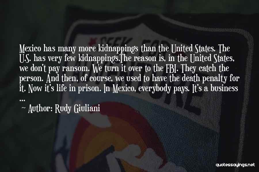 Rudy Giuliani Quotes: Mexico Has Many More Kidnappings Than The United States. The U.s. Has Very Few Kidnappings.the Reason Is, In The United