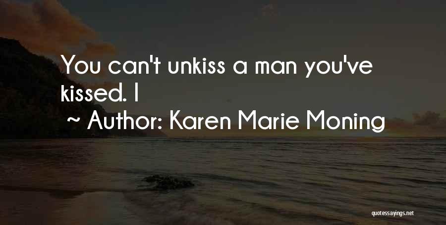 Karen Marie Moning Quotes: You Can't Unkiss A Man You've Kissed. I
