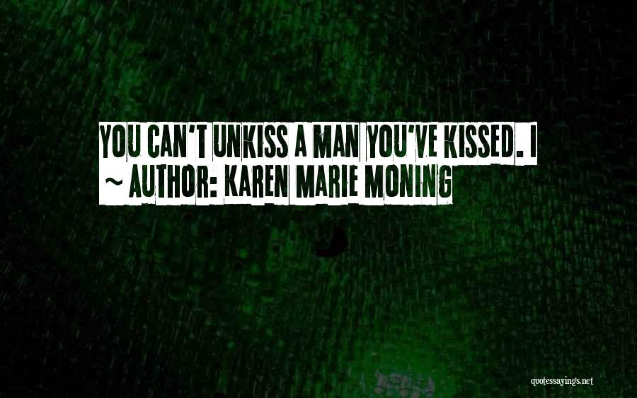 Karen Marie Moning Quotes: You Can't Unkiss A Man You've Kissed. I