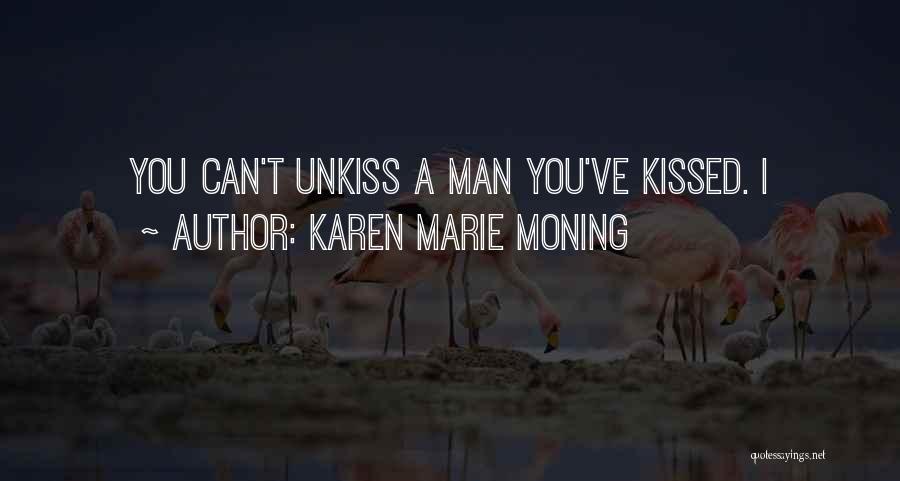 Karen Marie Moning Quotes: You Can't Unkiss A Man You've Kissed. I