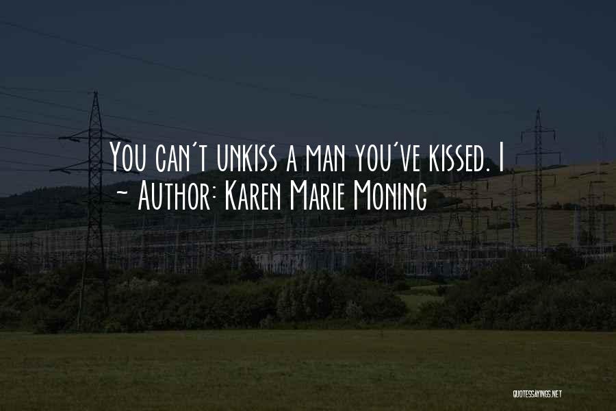 Karen Marie Moning Quotes: You Can't Unkiss A Man You've Kissed. I