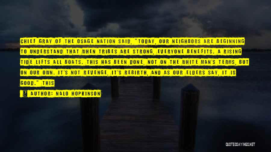 Nalo Hopkinson Quotes: Chief Gray Of The Osage Nation Said, Today, Our Neighbors Are Beginning To Understand That When Tribes Are Strong, Everyone