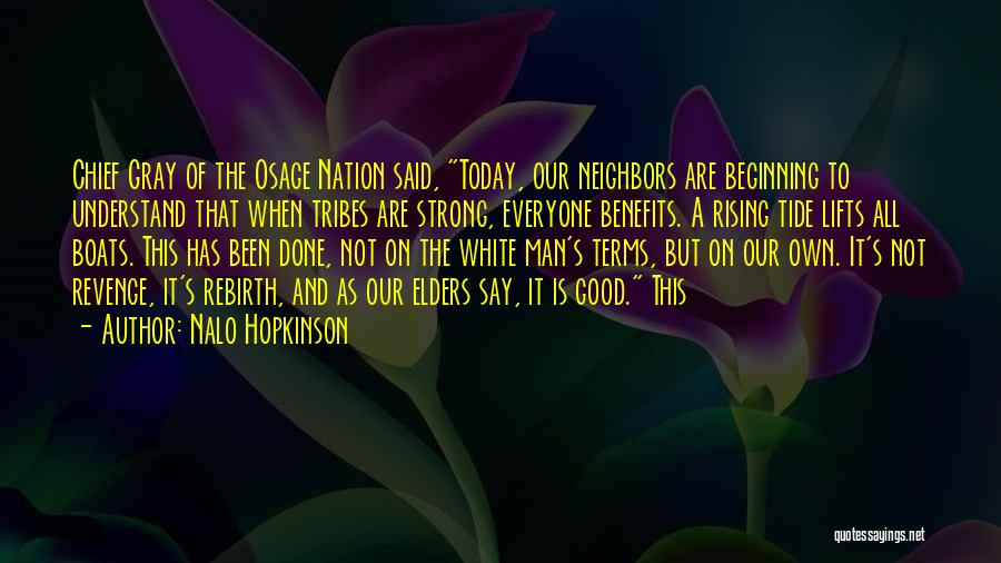 Nalo Hopkinson Quotes: Chief Gray Of The Osage Nation Said, Today, Our Neighbors Are Beginning To Understand That When Tribes Are Strong, Everyone