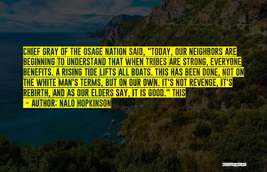 Nalo Hopkinson Quotes: Chief Gray Of The Osage Nation Said, Today, Our Neighbors Are Beginning To Understand That When Tribes Are Strong, Everyone