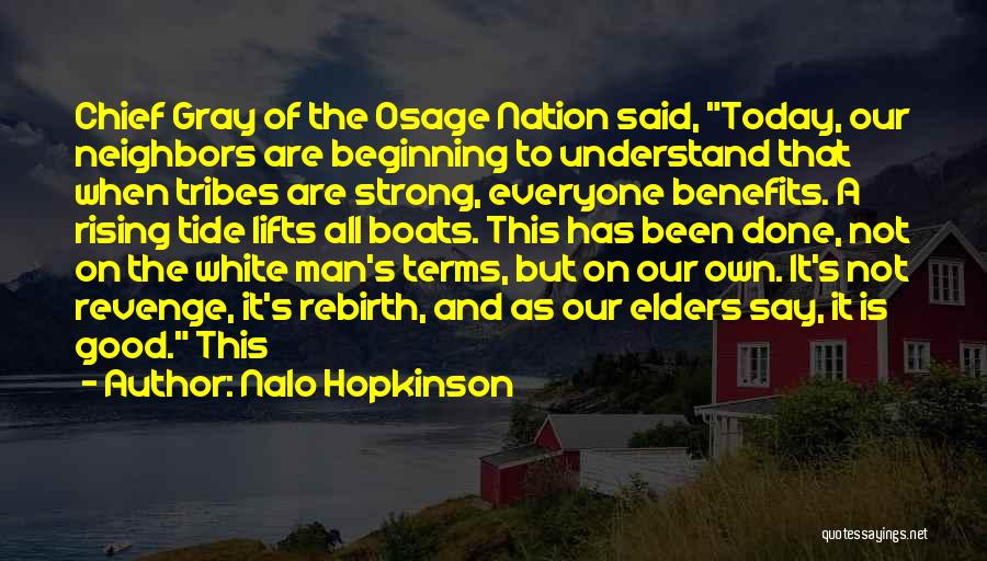 Nalo Hopkinson Quotes: Chief Gray Of The Osage Nation Said, Today, Our Neighbors Are Beginning To Understand That When Tribes Are Strong, Everyone