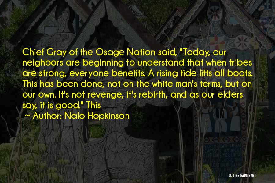 Nalo Hopkinson Quotes: Chief Gray Of The Osage Nation Said, Today, Our Neighbors Are Beginning To Understand That When Tribes Are Strong, Everyone