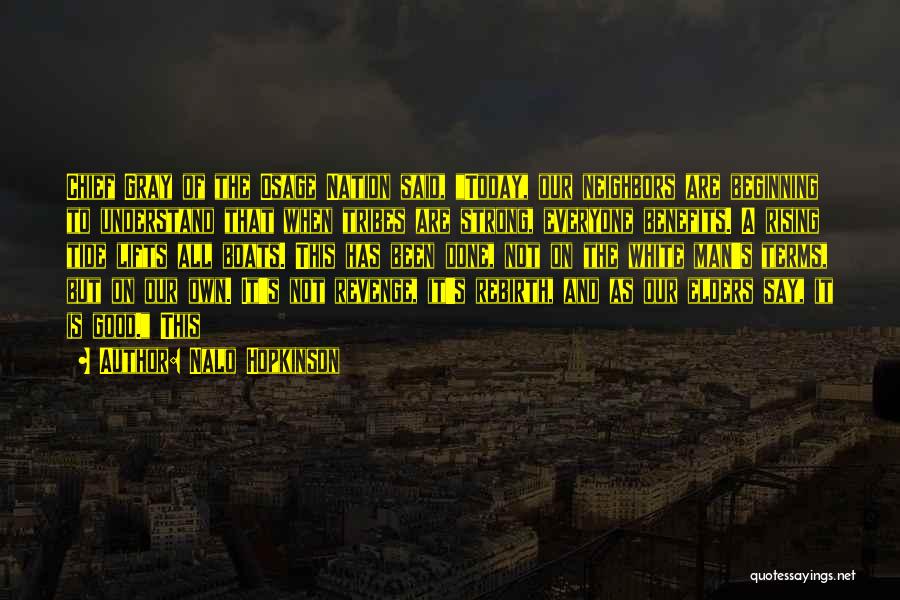 Nalo Hopkinson Quotes: Chief Gray Of The Osage Nation Said, Today, Our Neighbors Are Beginning To Understand That When Tribes Are Strong, Everyone