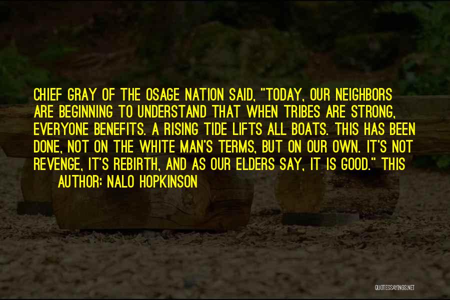 Nalo Hopkinson Quotes: Chief Gray Of The Osage Nation Said, Today, Our Neighbors Are Beginning To Understand That When Tribes Are Strong, Everyone