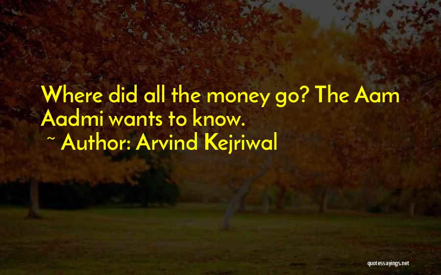 Arvind Kejriwal Quotes: Where Did All The Money Go? The Aam Aadmi Wants To Know.