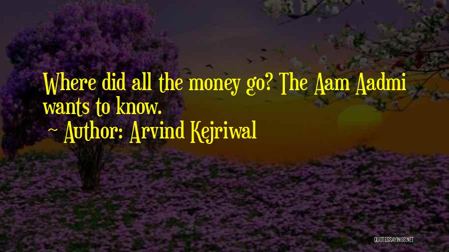 Arvind Kejriwal Quotes: Where Did All The Money Go? The Aam Aadmi Wants To Know.