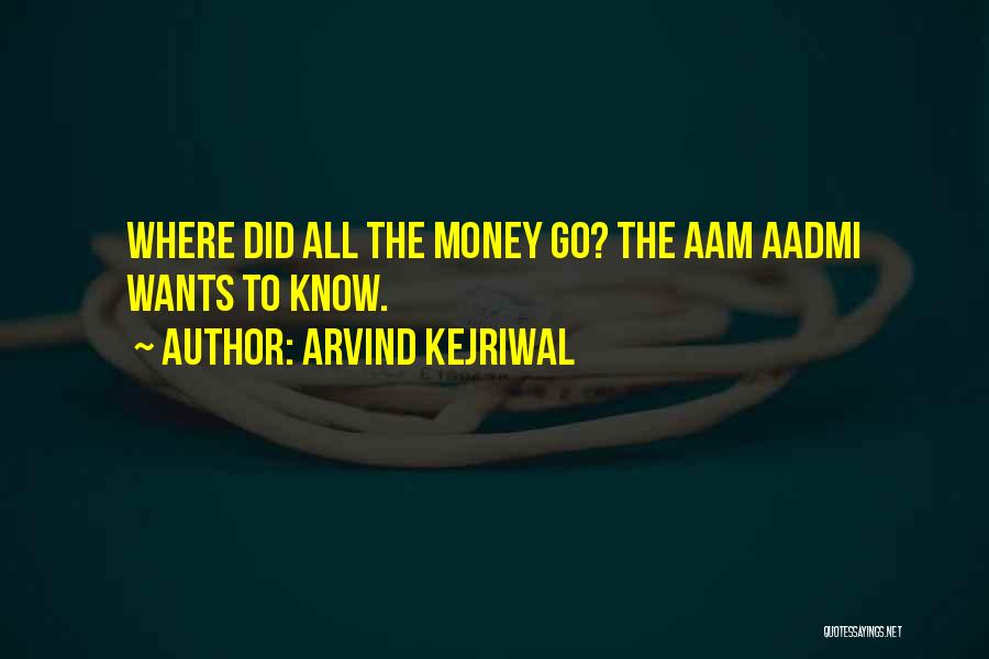 Arvind Kejriwal Quotes: Where Did All The Money Go? The Aam Aadmi Wants To Know.