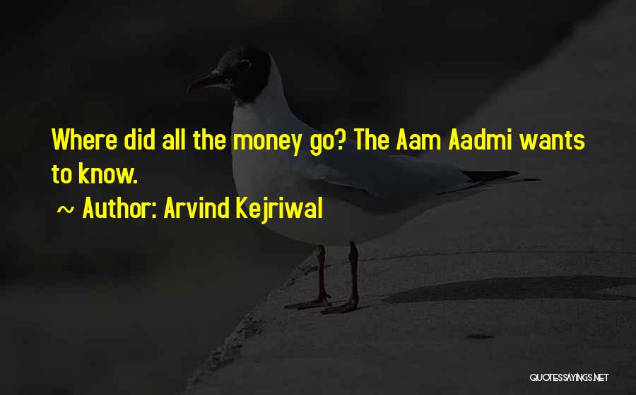 Arvind Kejriwal Quotes: Where Did All The Money Go? The Aam Aadmi Wants To Know.