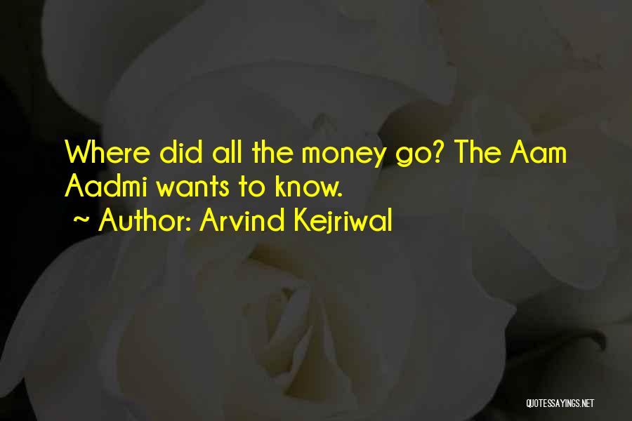 Arvind Kejriwal Quotes: Where Did All The Money Go? The Aam Aadmi Wants To Know.