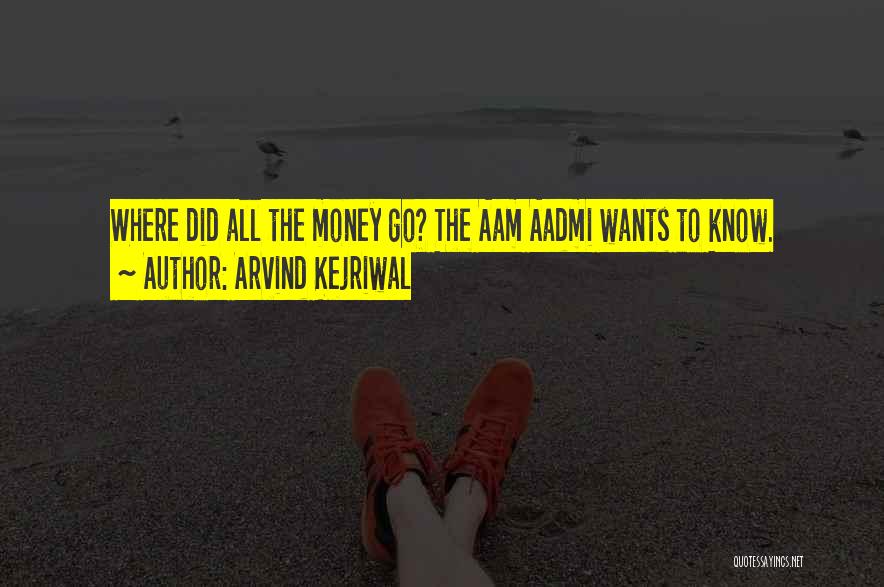 Arvind Kejriwal Quotes: Where Did All The Money Go? The Aam Aadmi Wants To Know.