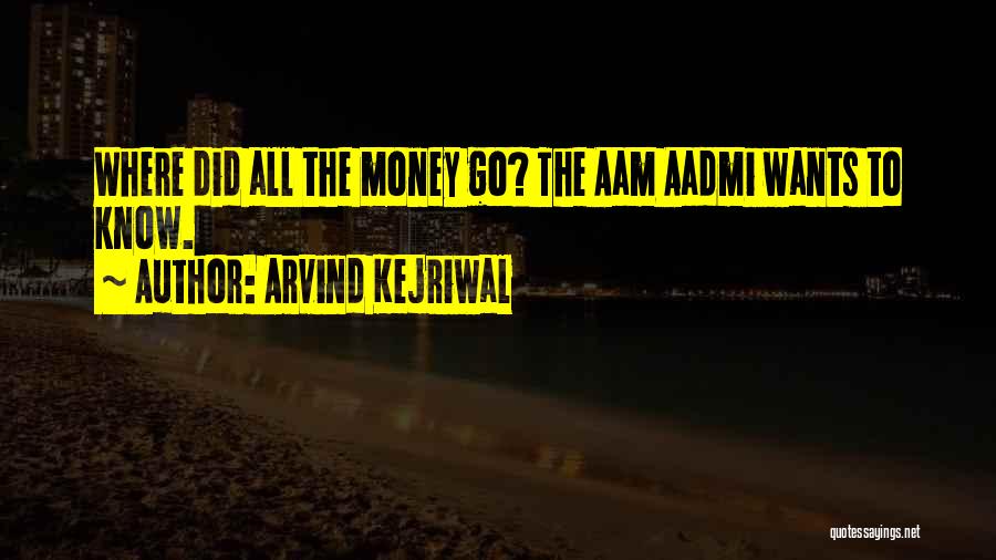 Arvind Kejriwal Quotes: Where Did All The Money Go? The Aam Aadmi Wants To Know.