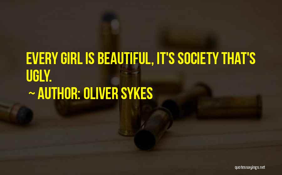 Oliver Sykes Quotes: Every Girl Is Beautiful, It's Society That's Ugly.