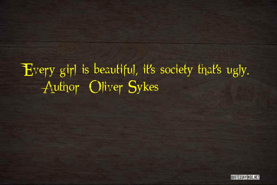 Oliver Sykes Quotes: Every Girl Is Beautiful, It's Society That's Ugly.