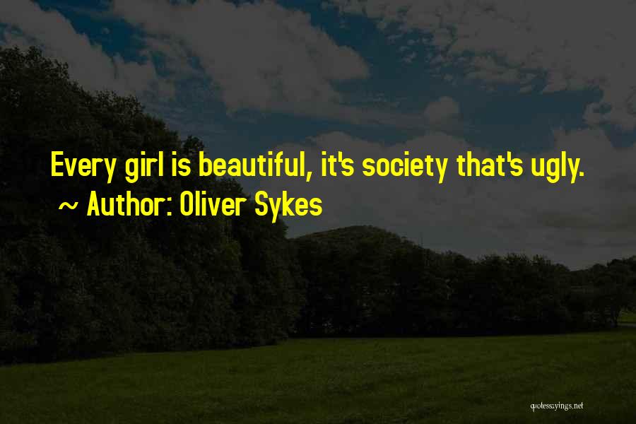 Oliver Sykes Quotes: Every Girl Is Beautiful, It's Society That's Ugly.