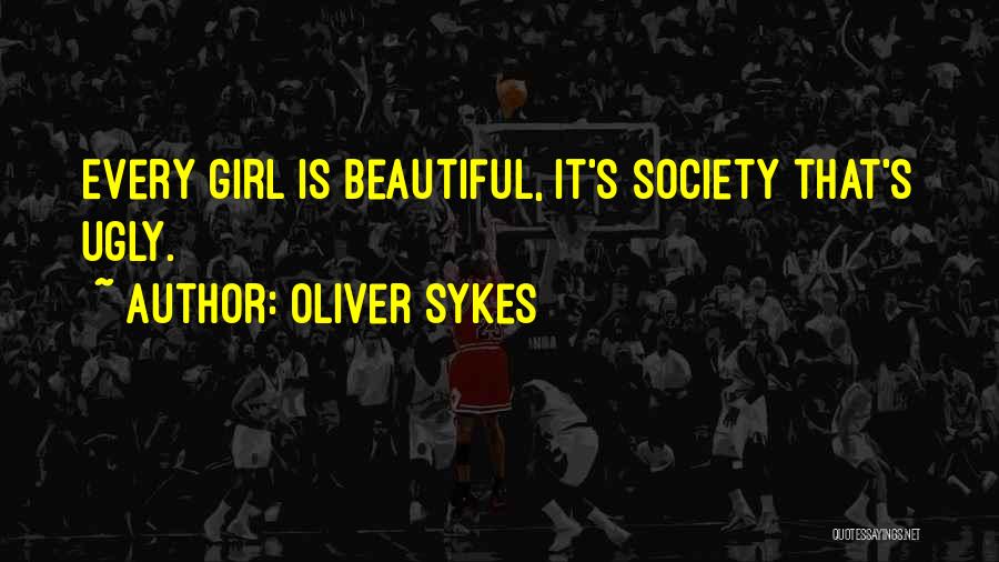 Oliver Sykes Quotes: Every Girl Is Beautiful, It's Society That's Ugly.