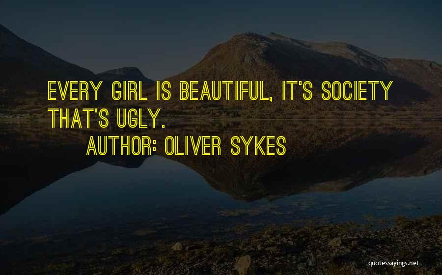 Oliver Sykes Quotes: Every Girl Is Beautiful, It's Society That's Ugly.