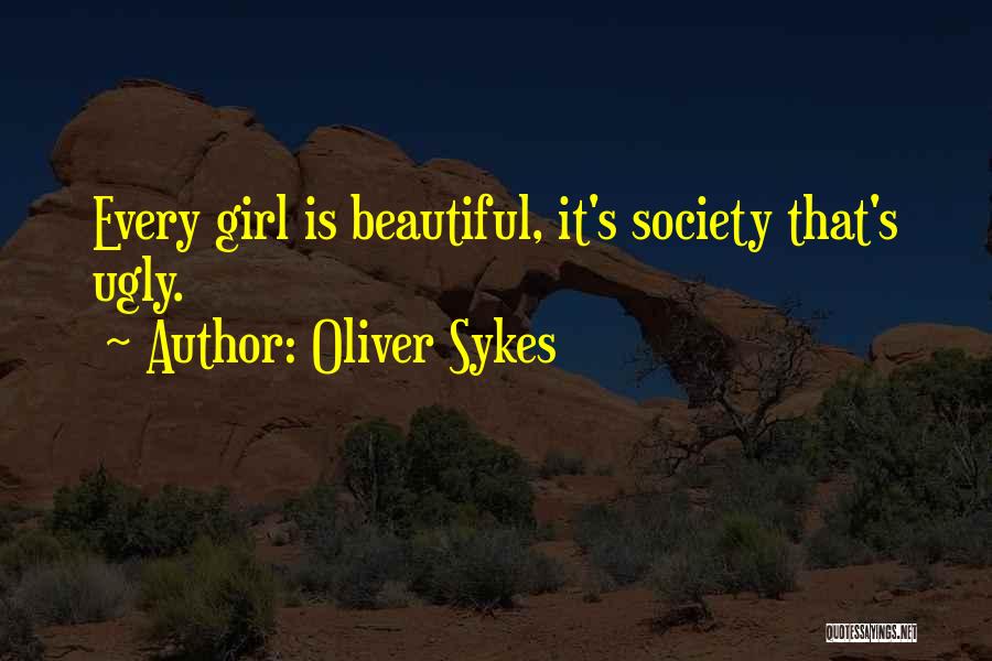 Oliver Sykes Quotes: Every Girl Is Beautiful, It's Society That's Ugly.