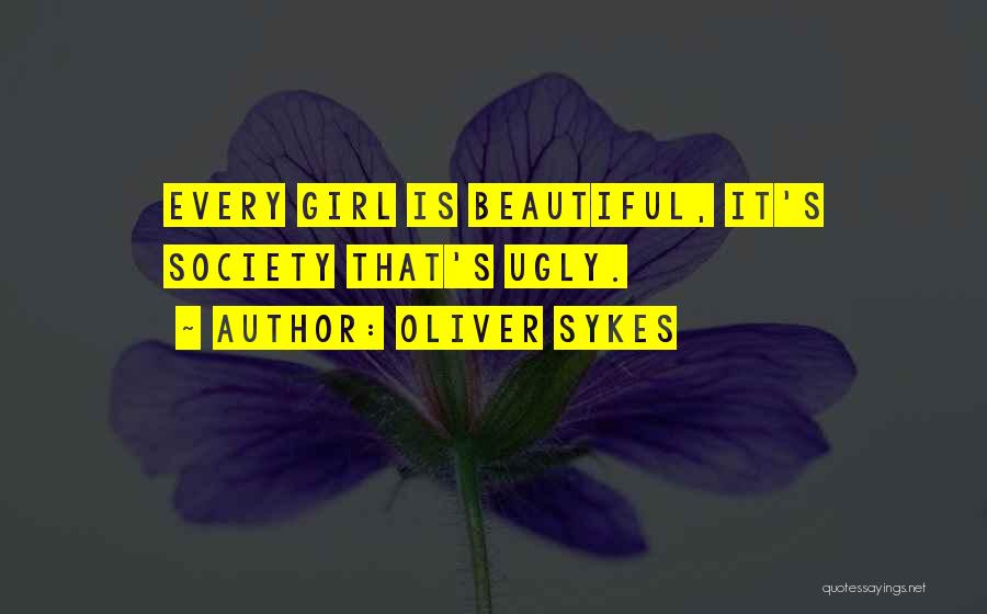 Oliver Sykes Quotes: Every Girl Is Beautiful, It's Society That's Ugly.