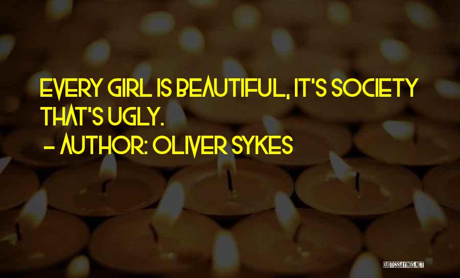 Oliver Sykes Quotes: Every Girl Is Beautiful, It's Society That's Ugly.