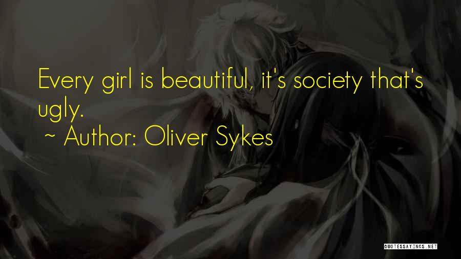 Oliver Sykes Quotes: Every Girl Is Beautiful, It's Society That's Ugly.