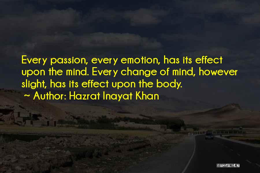 Hazrat Inayat Khan Quotes: Every Passion, Every Emotion, Has Its Effect Upon The Mind. Every Change Of Mind, However Slight, Has Its Effect Upon