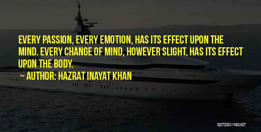 Hazrat Inayat Khan Quotes: Every Passion, Every Emotion, Has Its Effect Upon The Mind. Every Change Of Mind, However Slight, Has Its Effect Upon