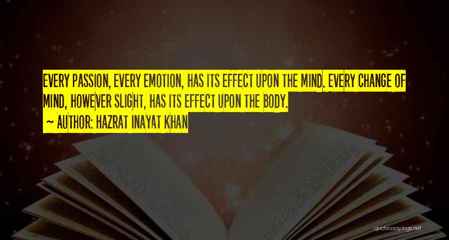 Hazrat Inayat Khan Quotes: Every Passion, Every Emotion, Has Its Effect Upon The Mind. Every Change Of Mind, However Slight, Has Its Effect Upon