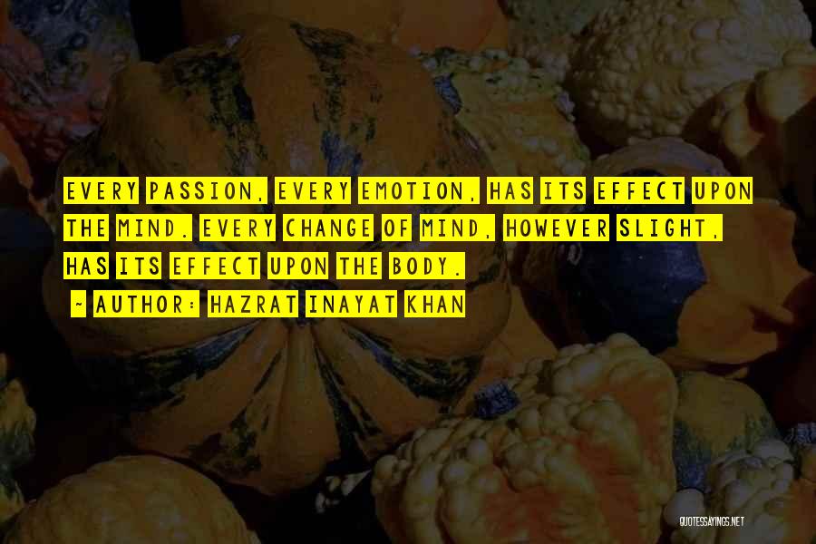 Hazrat Inayat Khan Quotes: Every Passion, Every Emotion, Has Its Effect Upon The Mind. Every Change Of Mind, However Slight, Has Its Effect Upon