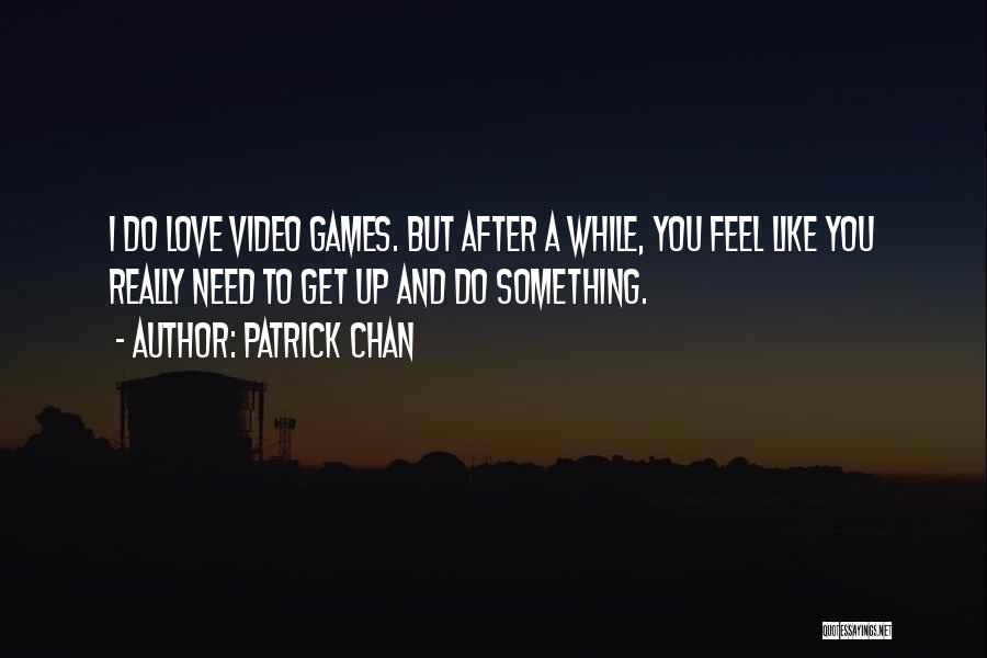 Patrick Chan Quotes: I Do Love Video Games. But After A While, You Feel Like You Really Need To Get Up And Do