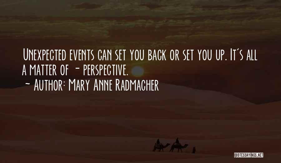 Mary Anne Radmacher Quotes: Unexpected Events Can Set You Back Or Set You Up. It's All A Matter Of - Perspective.