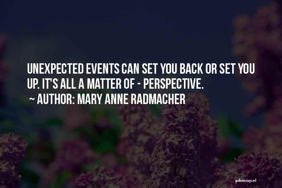 Mary Anne Radmacher Quotes: Unexpected Events Can Set You Back Or Set You Up. It's All A Matter Of - Perspective.