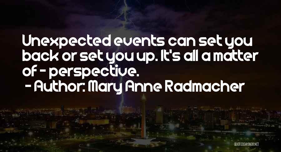 Mary Anne Radmacher Quotes: Unexpected Events Can Set You Back Or Set You Up. It's All A Matter Of - Perspective.