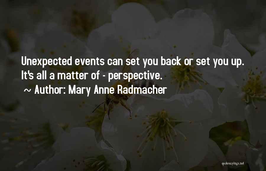 Mary Anne Radmacher Quotes: Unexpected Events Can Set You Back Or Set You Up. It's All A Matter Of - Perspective.